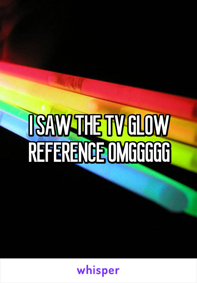 I SAW THE TV GLOW REFERENCE OMGGGGG