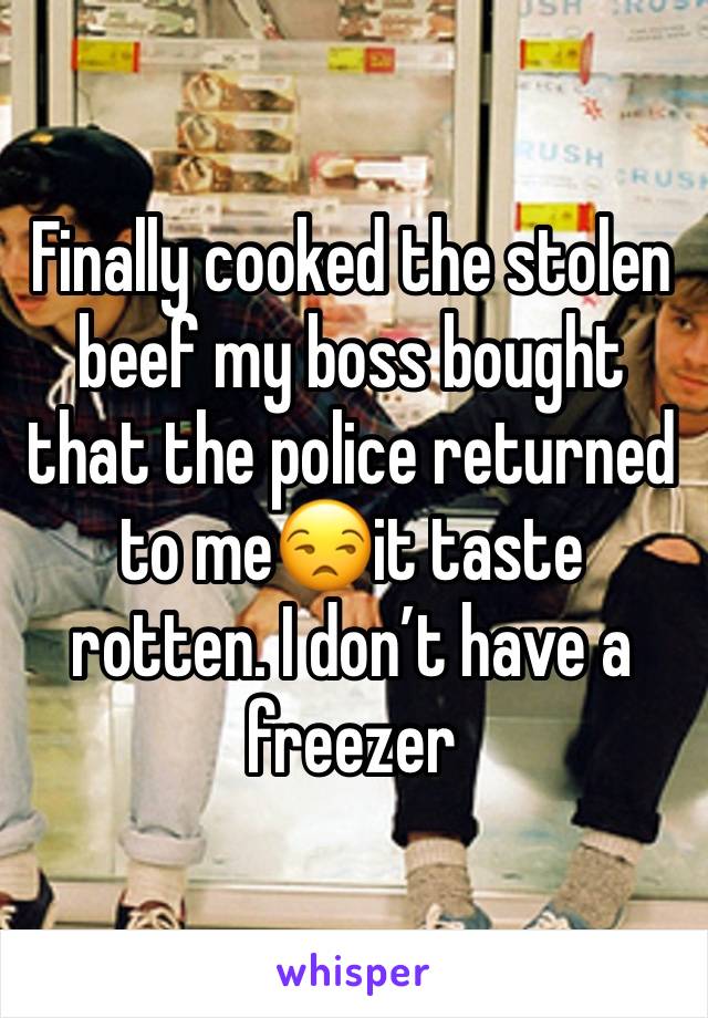 Finally cooked the stolen beef my boss bought that the police returned to me😒it taste rotten. I don’t have a freezer