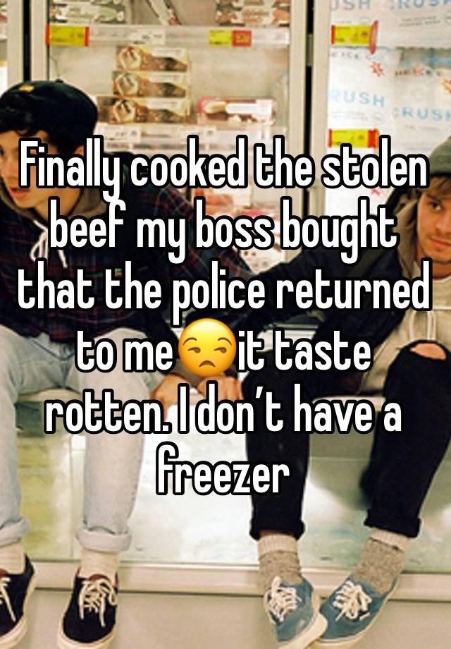 Finally cooked the stolen beef my boss bought that the police returned to me😒it taste rotten. I don’t have a freezer