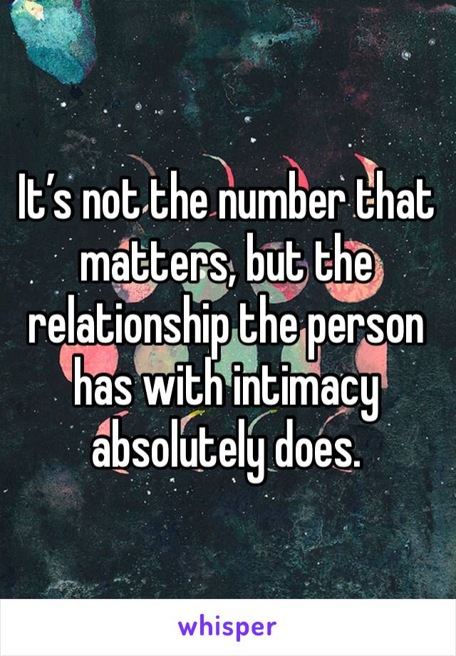 It’s not the number that matters, but the relationship the person has with intimacy absolutely does.