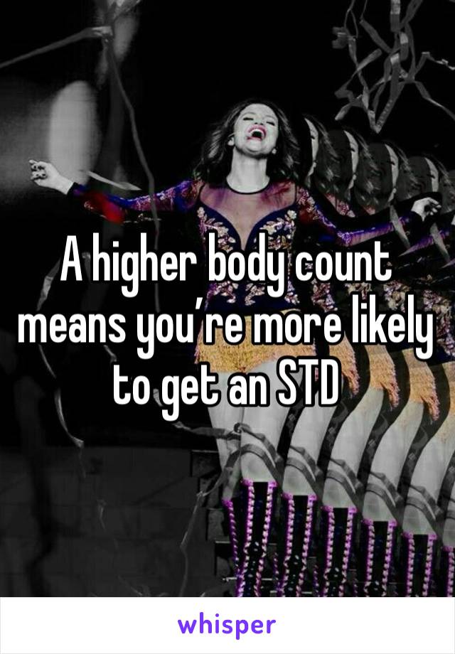 A higher body count means you’re more likely to get an STD