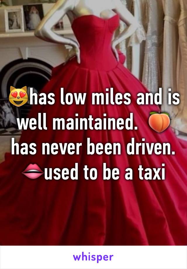 😻has low miles and is well maintained.  🍑 has never been driven. 
👄used to be a taxi