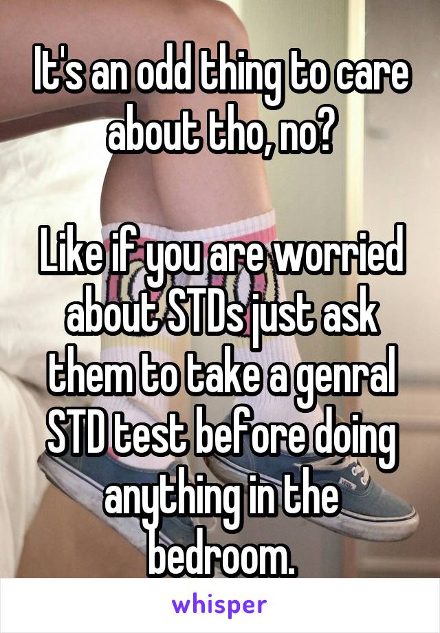 It's an odd thing to care about tho, no?

Like if you are worried about STDs just ask them to take a genral STD test before doing anything in the bedroom.