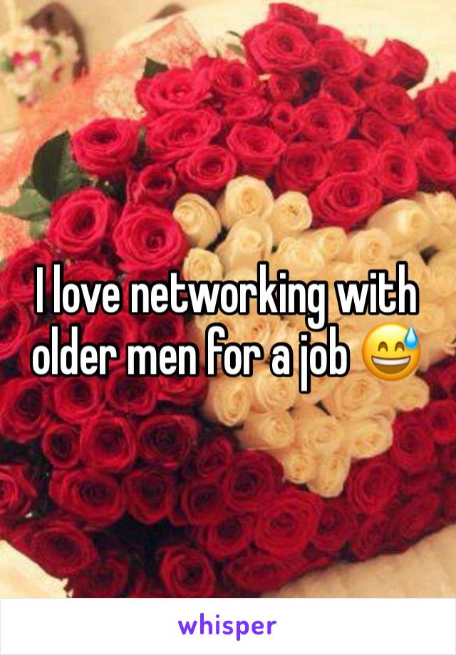 I love networking with older men for a job 😅