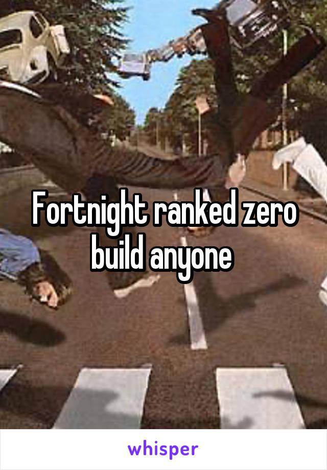 Fortnight ranked zero build anyone 