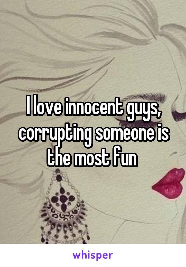 I love innocent guys, corrupting someone is the most fun 