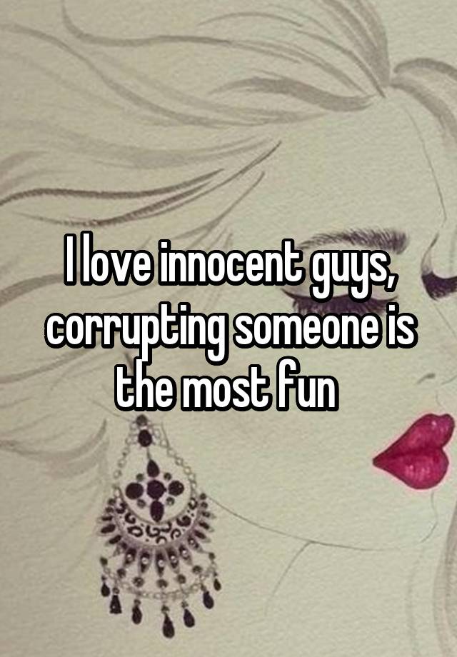 I love innocent guys, corrupting someone is the most fun 