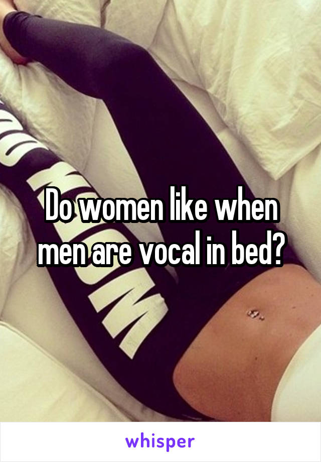 Do women like when men are vocal in bed?