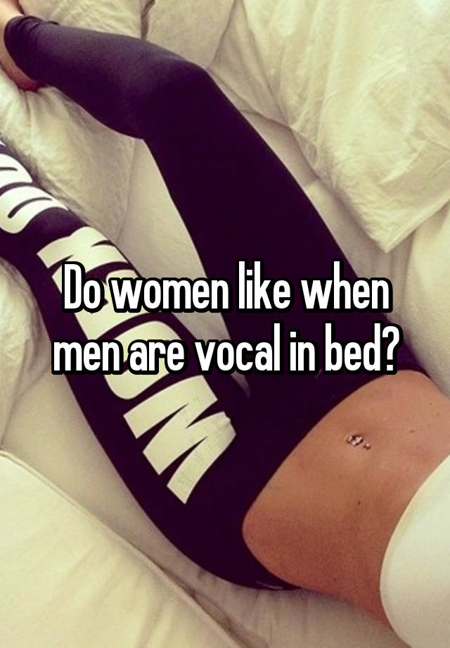 Do women like when men are vocal in bed?