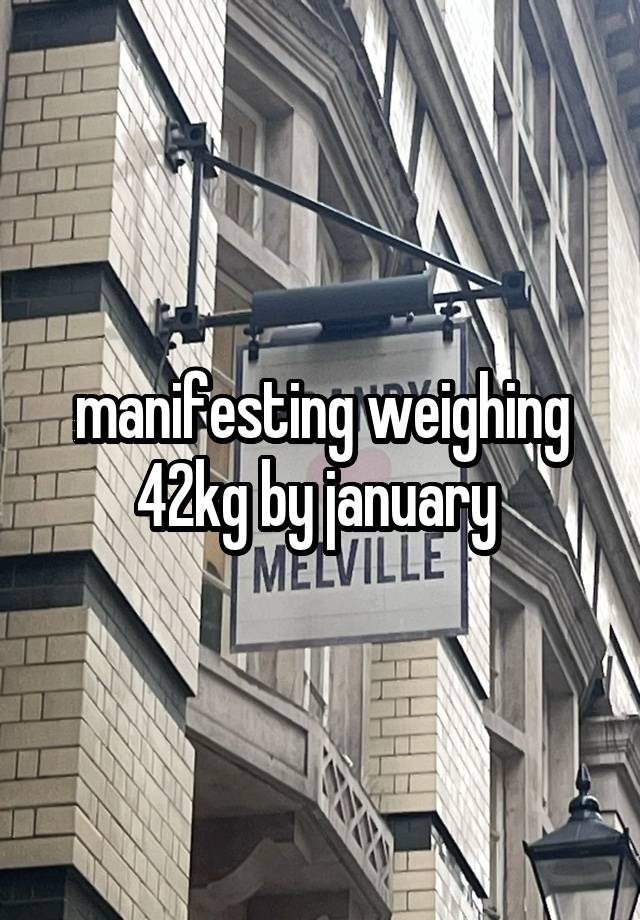 manifesting weighing 42kg by january 