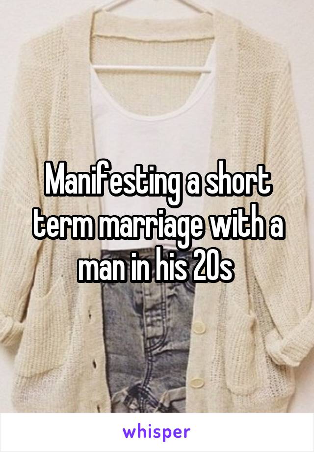 Manifesting a short term marriage with a man in his 20s 