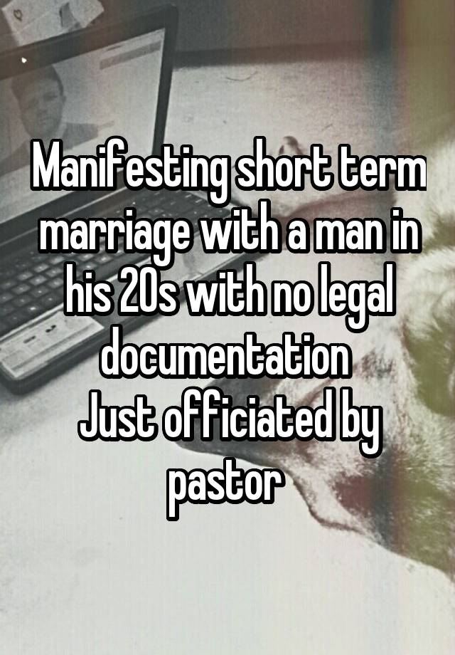 Manifesting short term marriage with a man in his 20s with no legal documentation 
Just officiated by pastor 