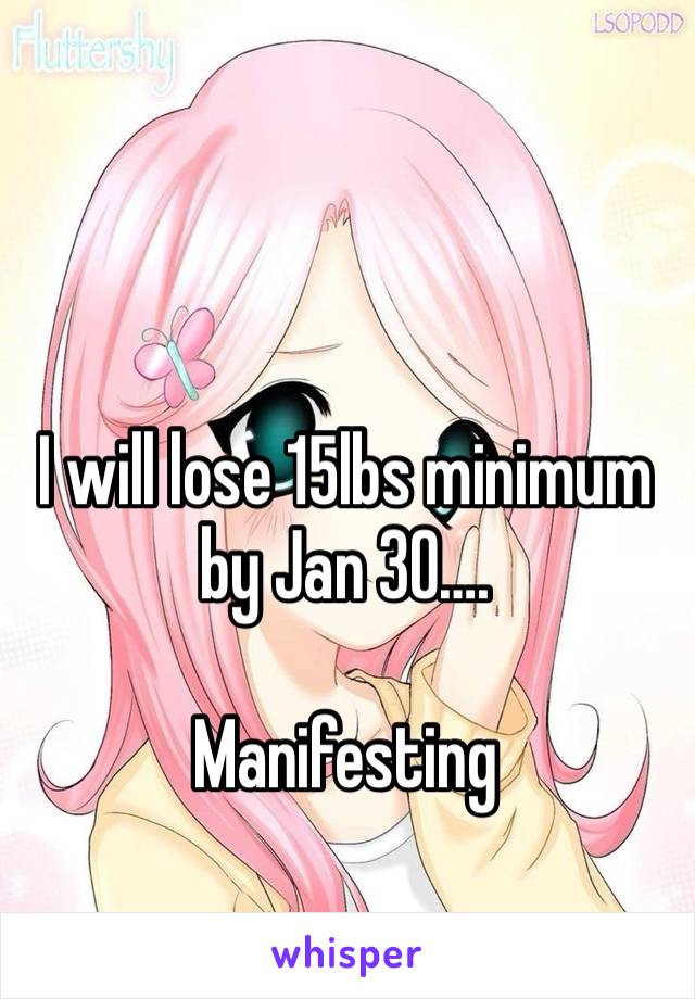 I will lose 15lbs minimum by Jan 30….

Manifesting 