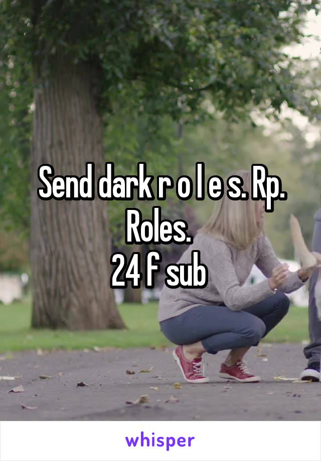 Send dark r o l e s. Rp. Roles. 
24 f sub 