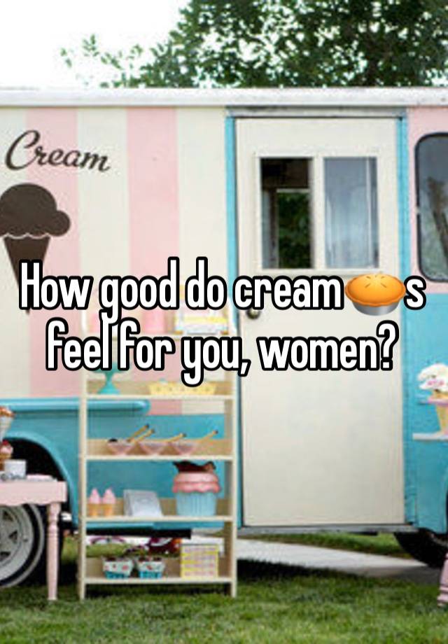 How good do cream🥧s feel for you, women?