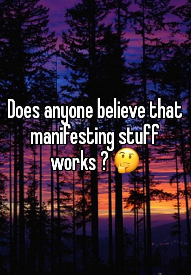 Does anyone believe that manifesting stuff works ? 🤔