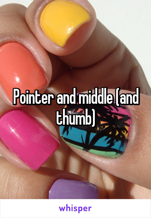 Pointer and middle (and thumb)