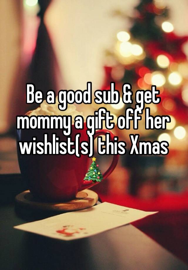 Be a good sub & get mommy a gift off her wishlist(s) this Xmas 🎄