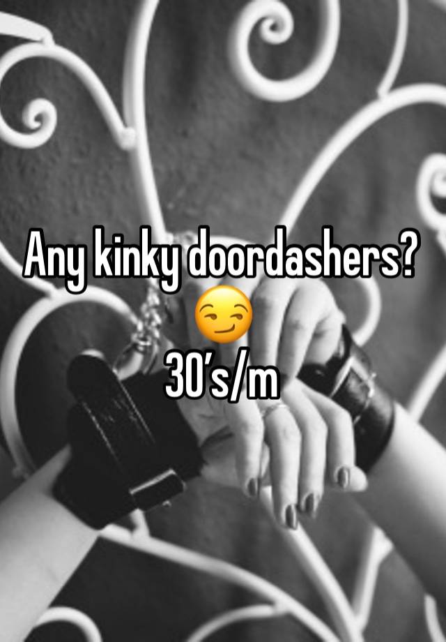 Any kinky doordashers? 😏
30’s/m