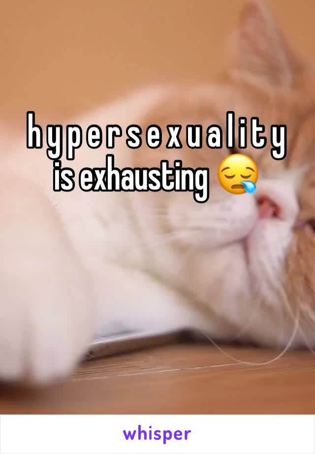 h y p e r s e x u a l i t y   is exhausting 😪