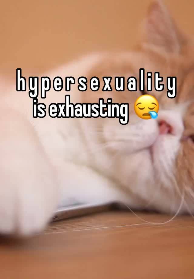 h y p e r s e x u a l i t y   is exhausting 😪