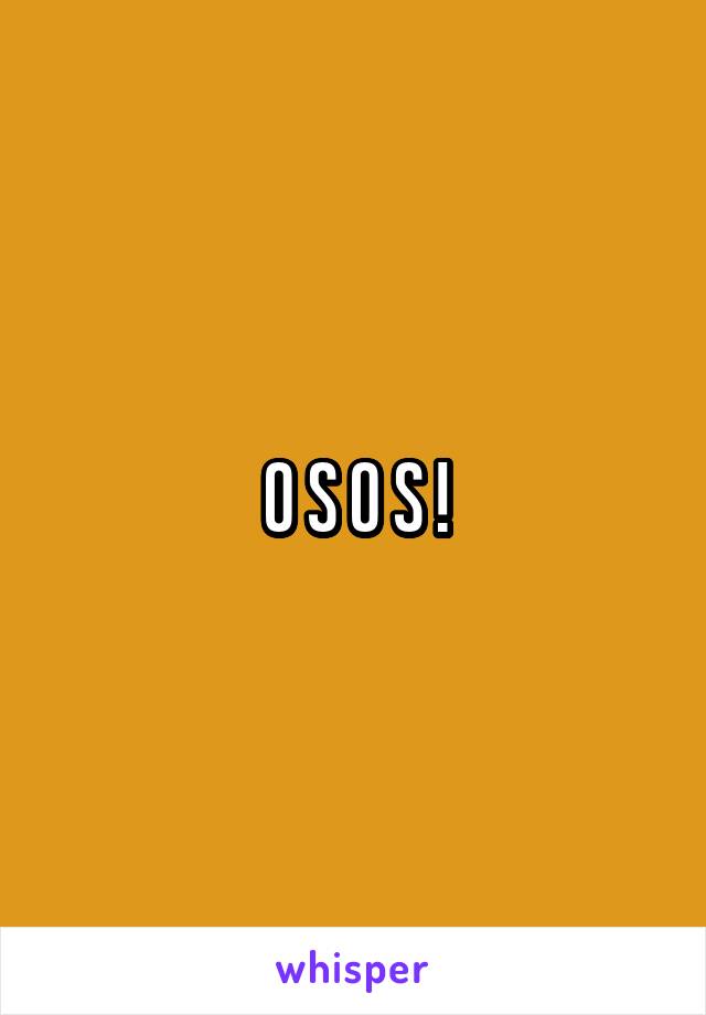 O S O S !