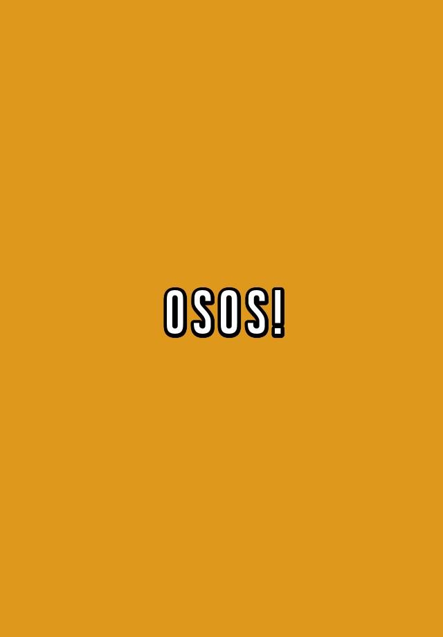 O S O S !