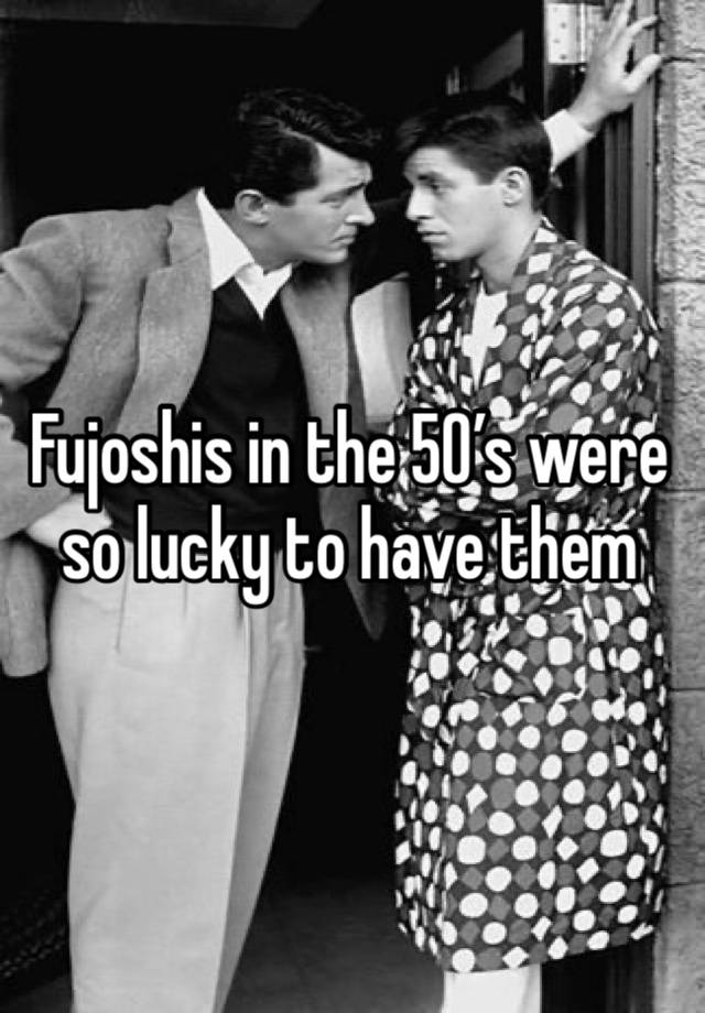 Fujoshis in the 50’s were so lucky to have them 