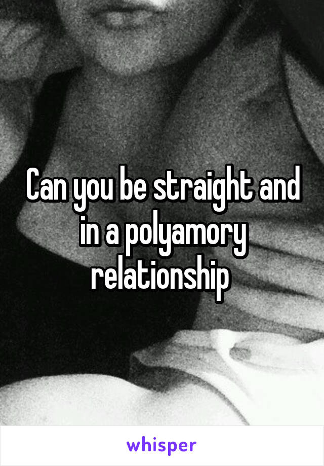 Can you be straight and in a polyamory relationship 