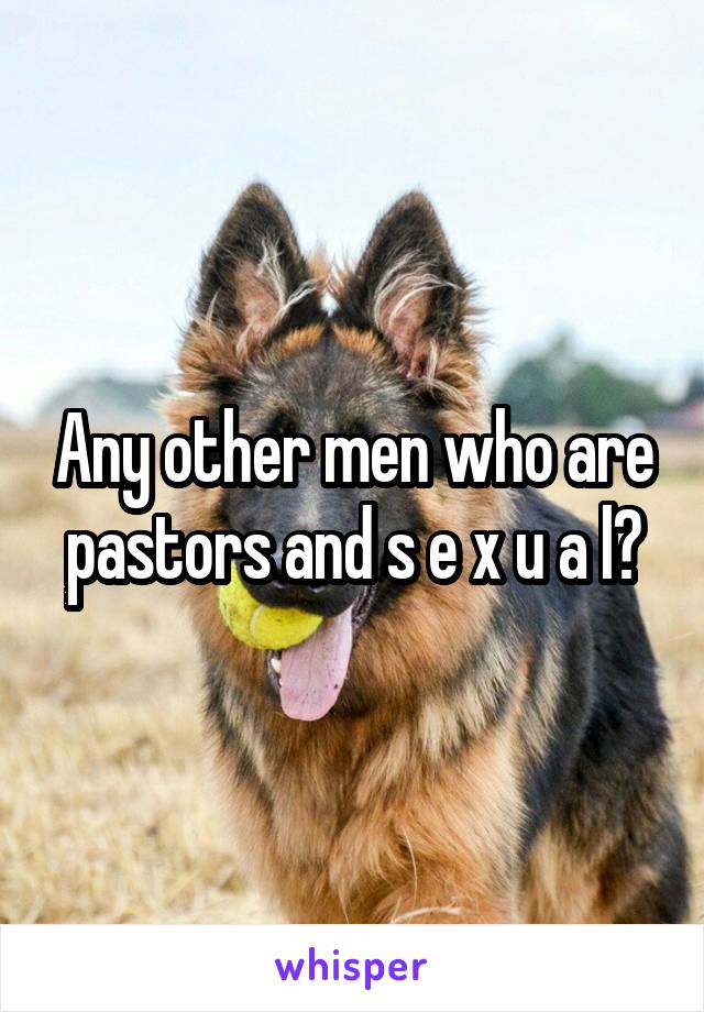 Any other men who are pastors and s e x u a l?