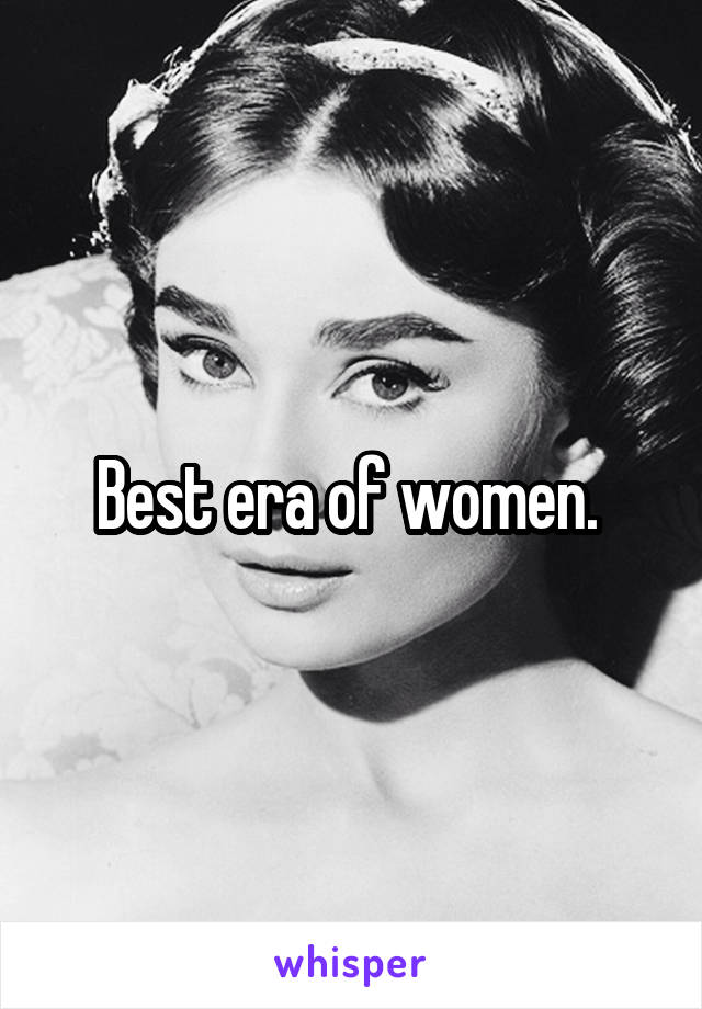 Best era of women. 