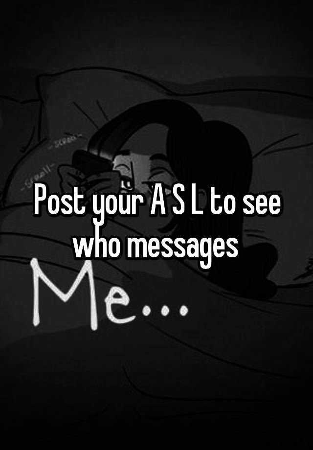 Post your A S L to see who messages 