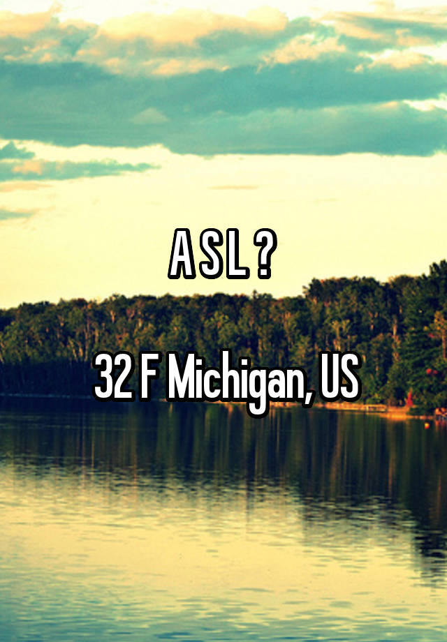 A S L ? 

32 F Michigan, US