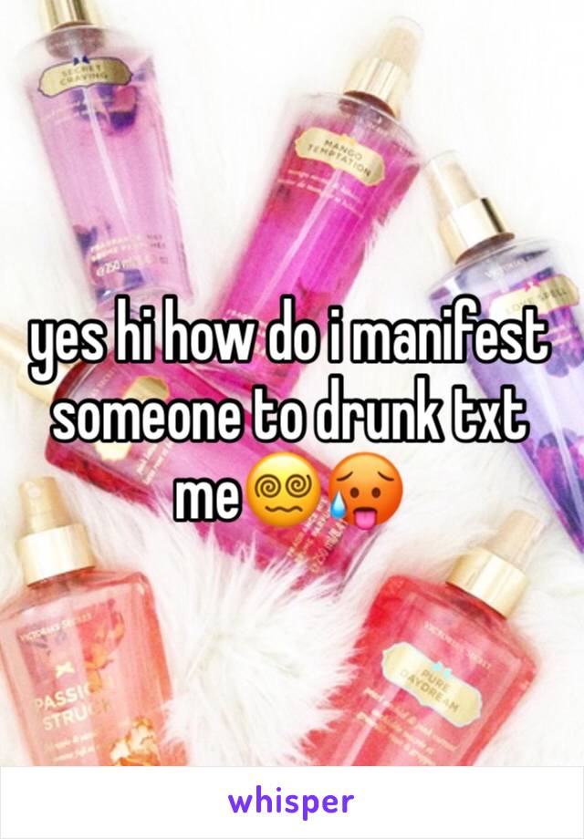 yes hi how do i manifest someone to drunk txt me😵‍💫🥵