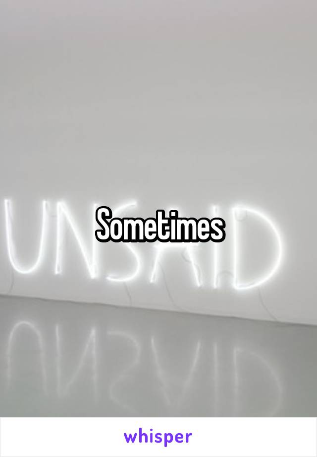 Sometimes