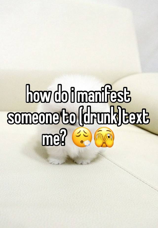 how do i manifest someone to (drunk)text me? 😮‍💨🫣