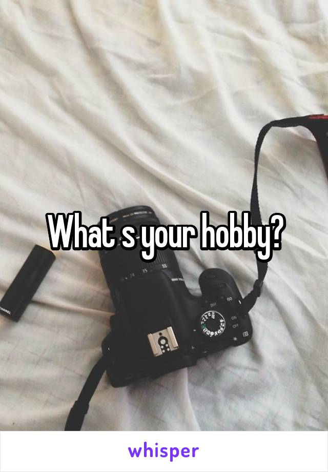 What s your hobby?