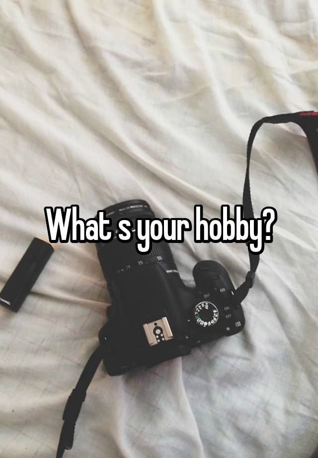 What s your hobby?