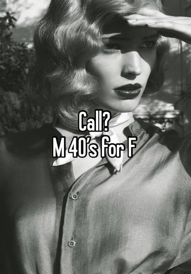 Call?
M 40’s for F